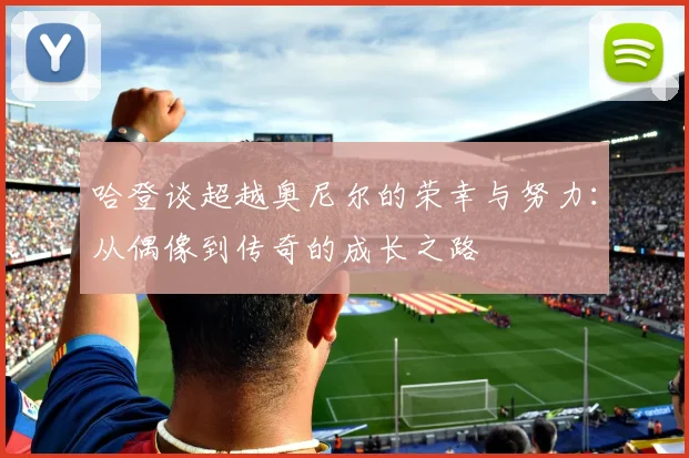 哈登谈超越奥尼尔的荣幸与努力：从偶像到传奇的成长之路