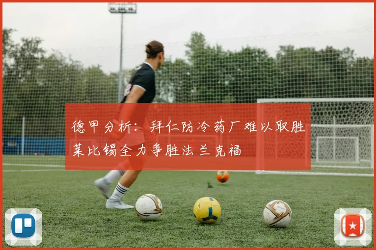 德甲分析：拜仁防冷药厂难以取胜莱比锡全力争胜法兰克福